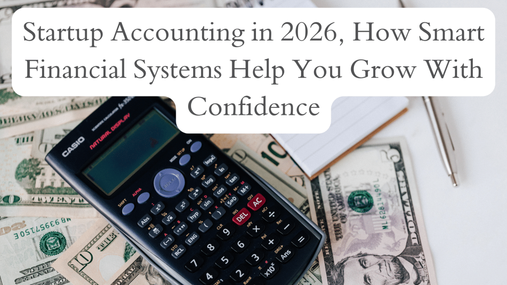 Startup Accounting in 2026, How Smart Financial Systems Help You Grow With Confidence
